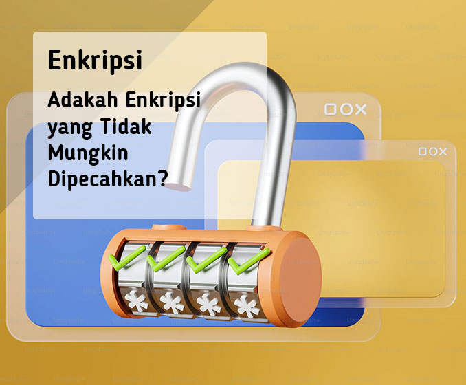 Adakah Enkripsi yang Tidak Mungkin Dipecahkan?